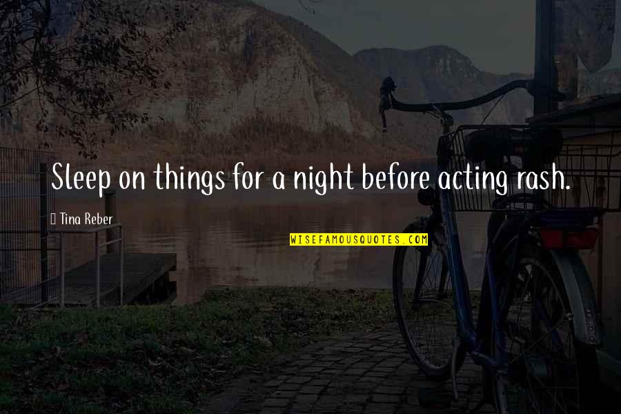 Jack Killing Simon Quotes By Tina Reber: Sleep on things for a night before acting Jack Killing Simon Quotes By Tina Reber: Sleep on things for a night before acting