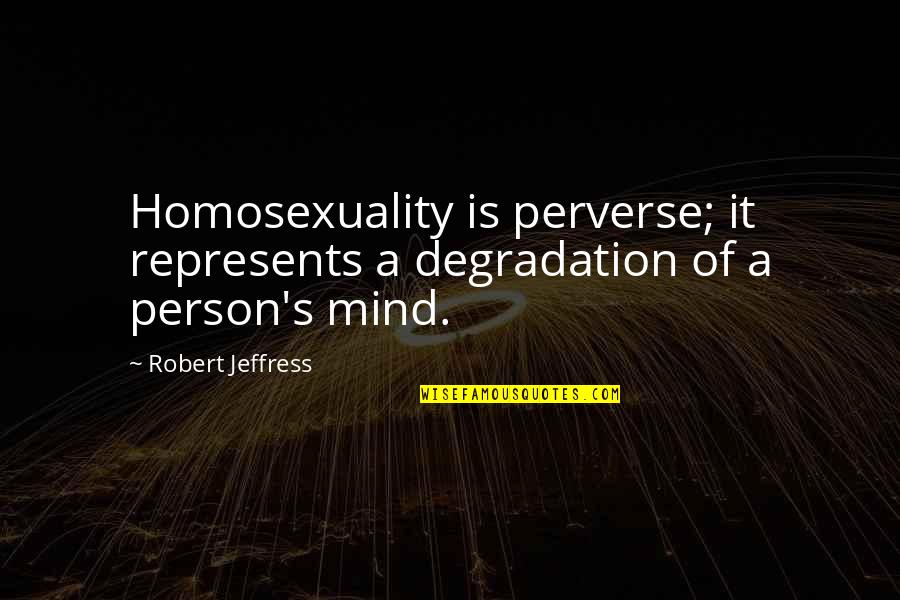 Jack Kilmer Quotes By Robert Jeffress: Homosexuality is perverse; it represents a degradation of