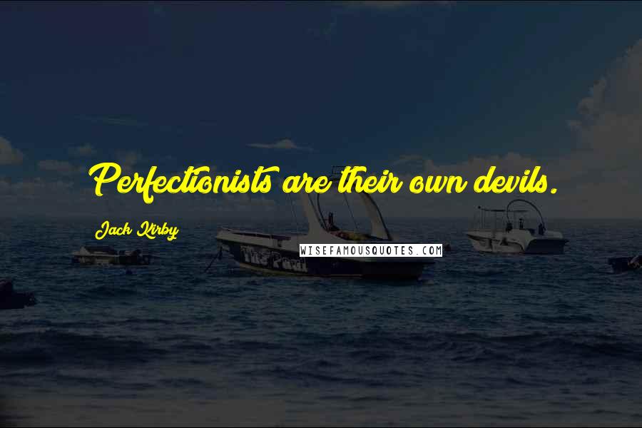 Jack Kirby quotes: Perfectionists are their own devils.