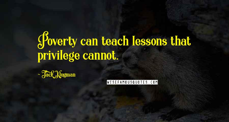 Jack Klugman quotes: Poverty can teach lessons that privilege cannot.