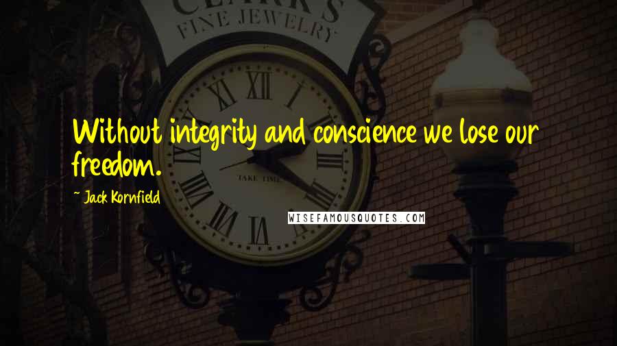 Jack Kornfield quotes: Without integrity and conscience we lose our freedom.