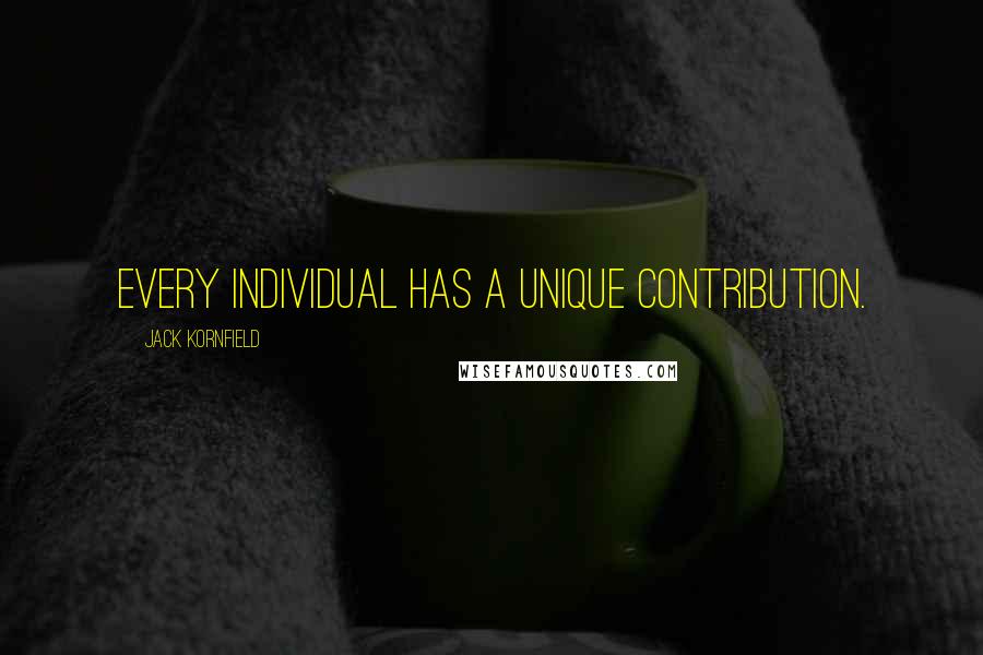 Jack Kornfield quotes: Every individual has a unique contribution.