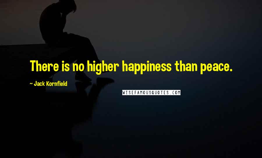 Jack Kornfield quotes: There is no higher happiness than peace.