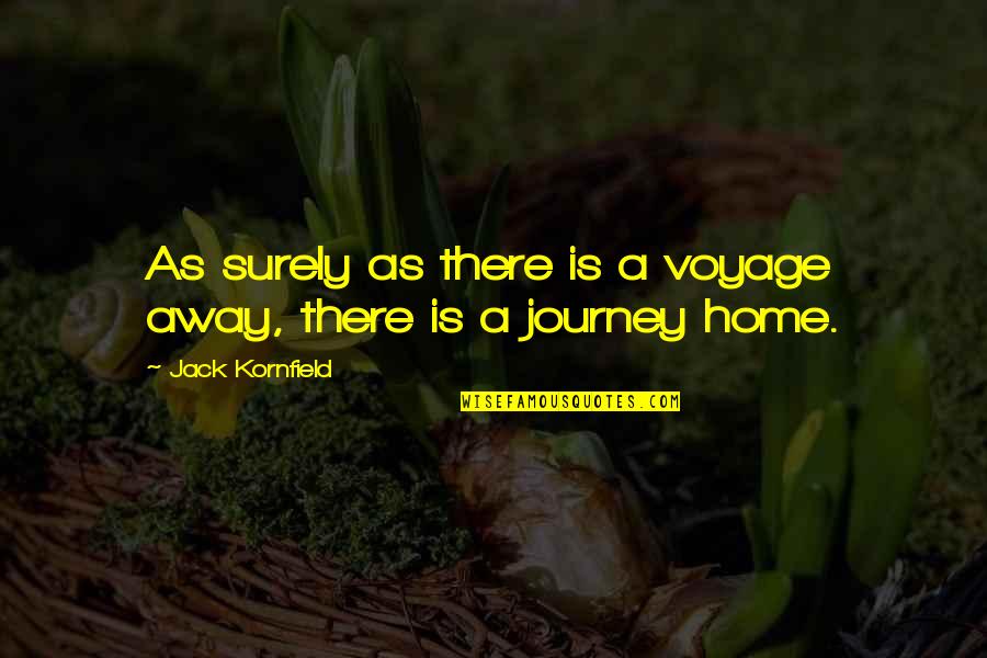 Jack Kornfield Quotes By Jack Kornfield: As surely as there is a voyage away,