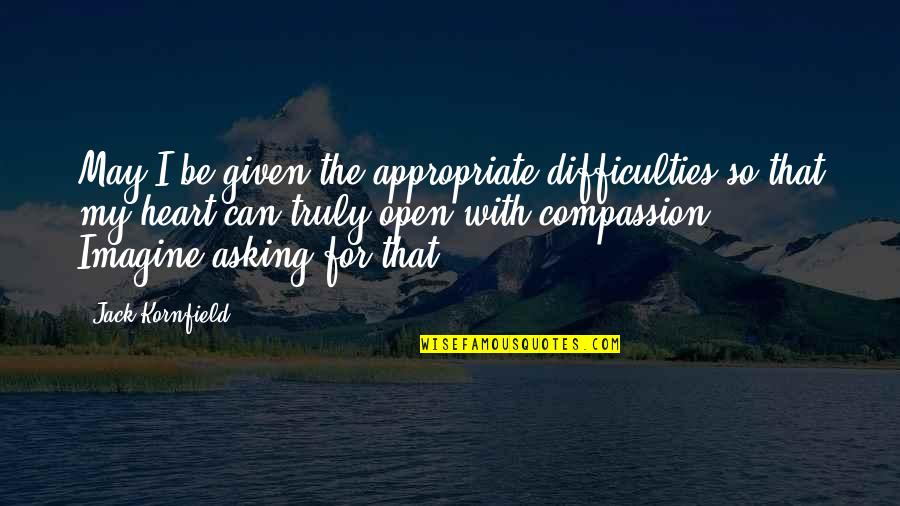 Jack Kornfield Quotes By Jack Kornfield: May I be given the appropriate difficulties so