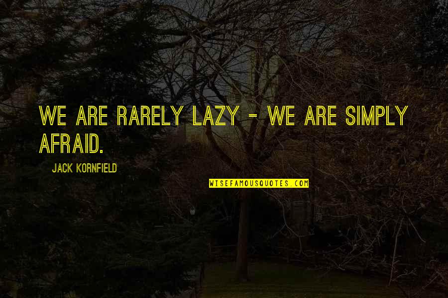 Jack Kornfield Quotes By Jack Kornfield: We are rarely lazy - we are simply