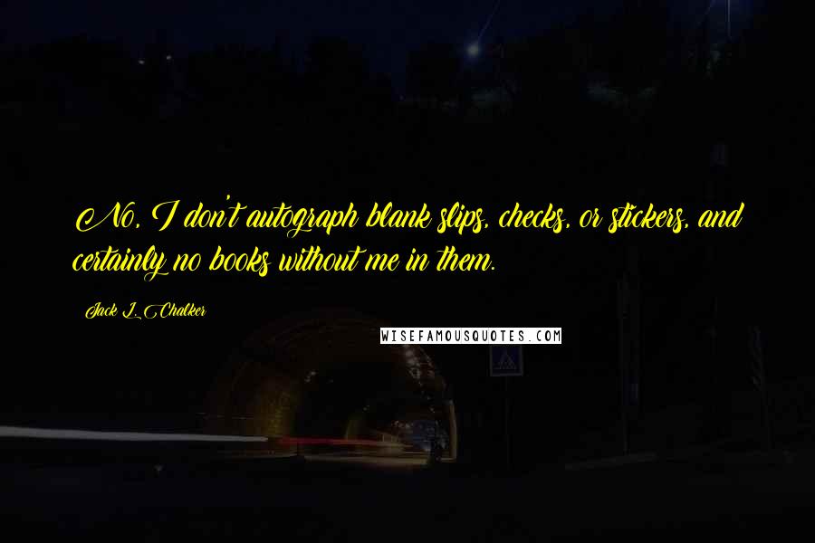 Jack L. Chalker quotes: No, I don't autograph blank slips, checks, or stickers, and certainly no books without me in them.