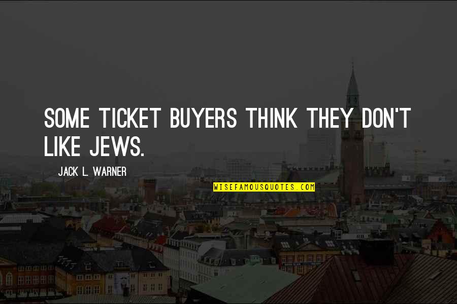 Jack L Warner Quotes By Jack L. Warner: Some ticket buyers think they don't like Jews.