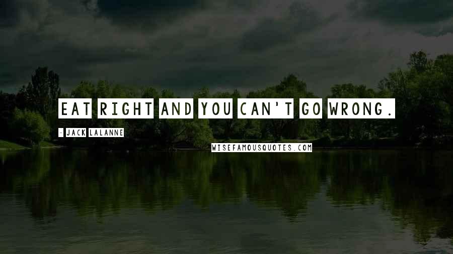 Jack LaLanne quotes: Eat right and you can't go wrong.