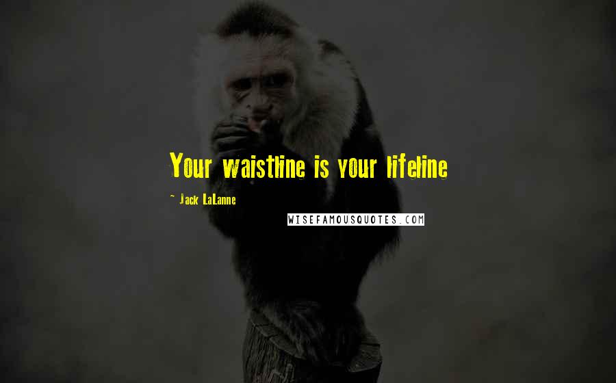 Jack LaLanne quotes: Your waistline is your lifeline