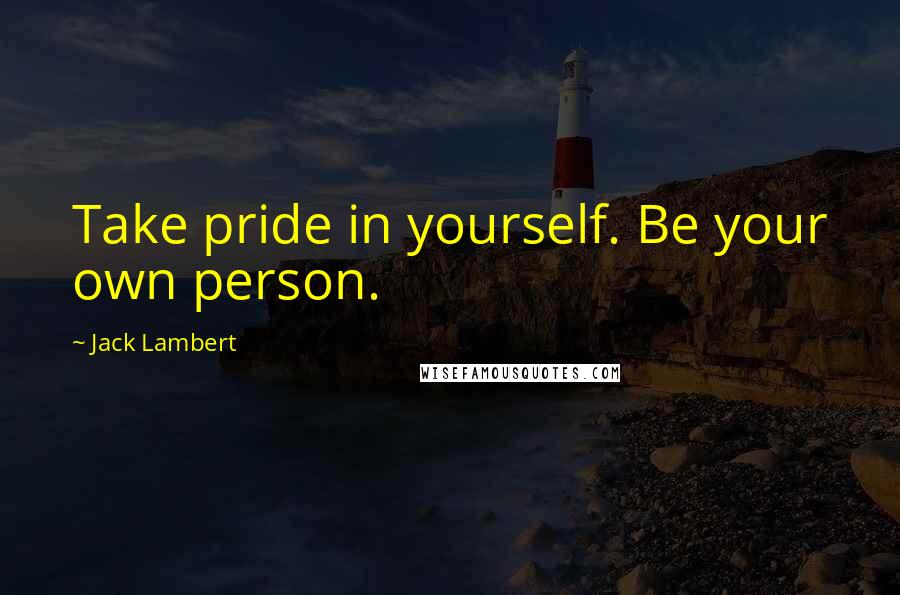 Jack Lambert quotes: Take pride in yourself. Be your own person.