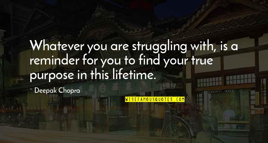 Jack Lame Quotes By Deepak Chopra: Whatever you are struggling with, is a reminder