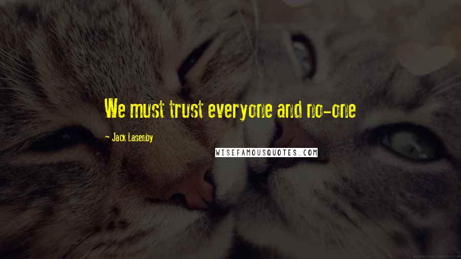 Jack Lasenby quotes: We must trust everyone and no-one