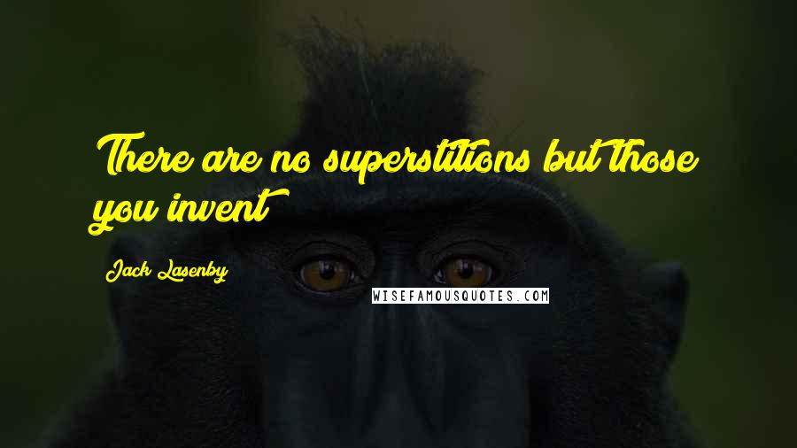 Jack Lasenby quotes: There are no superstitions but those you invent