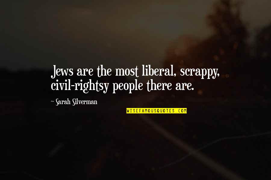 Jack Le Coq Quotes By Sarah Silverman: Jews are the most liberal, scrappy, civil-rightsy people