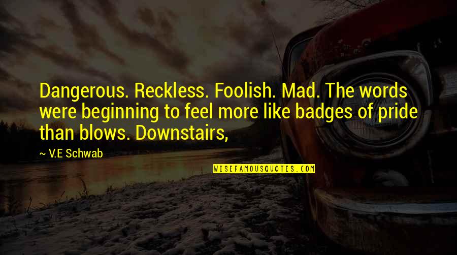 Jack Lemmon Famous Quotes By V.E Schwab: Dangerous. Reckless. Foolish. Mad. The words were beginning