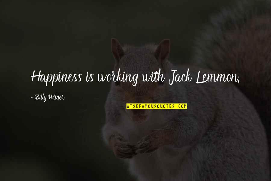 Jack Lemmon Quotes By Billy Wilder: Happiness is working with Jack Lemmon. Jack Lemmon Quotes By Billy Wilder: Happiness is working with Jack Lemmon.