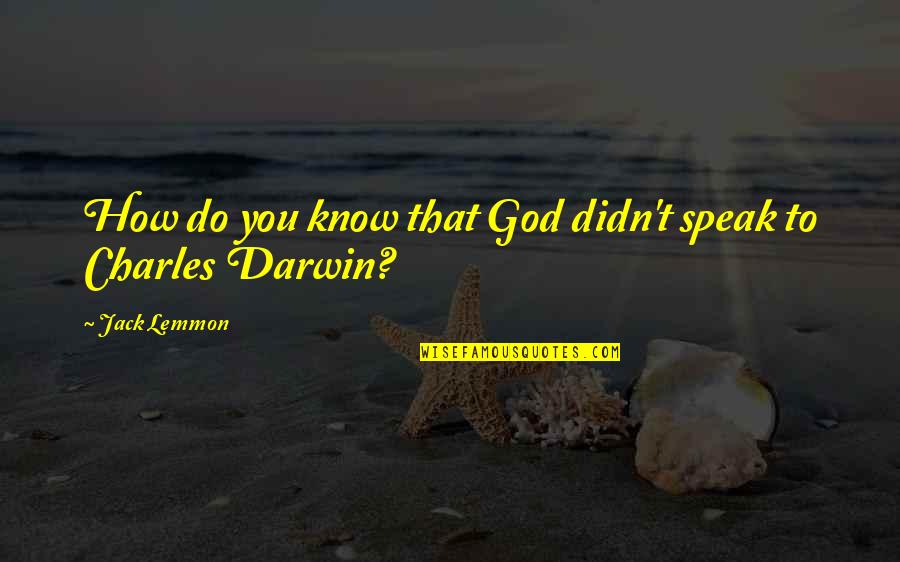 Jack Lemmon Quotes By Jack Lemmon: How do you know that God didn't speak Jack Lemmon Quotes By Jack Lemmon: How do you know that God didn't speak