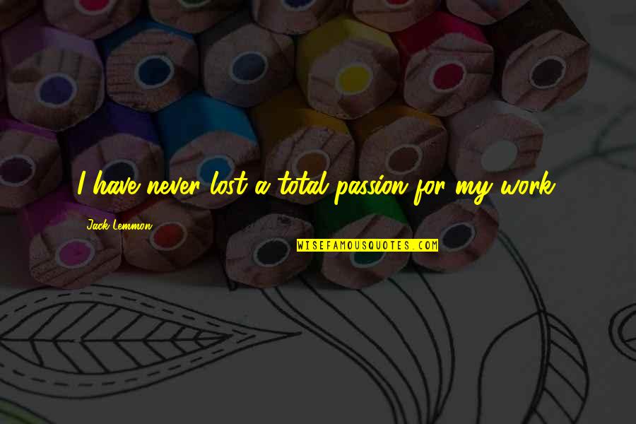 Jack Lemmon Quotes By Jack Lemmon: I have never lost a total passion for Jack Lemmon Quotes By Jack Lemmon: I have never lost a total passion for