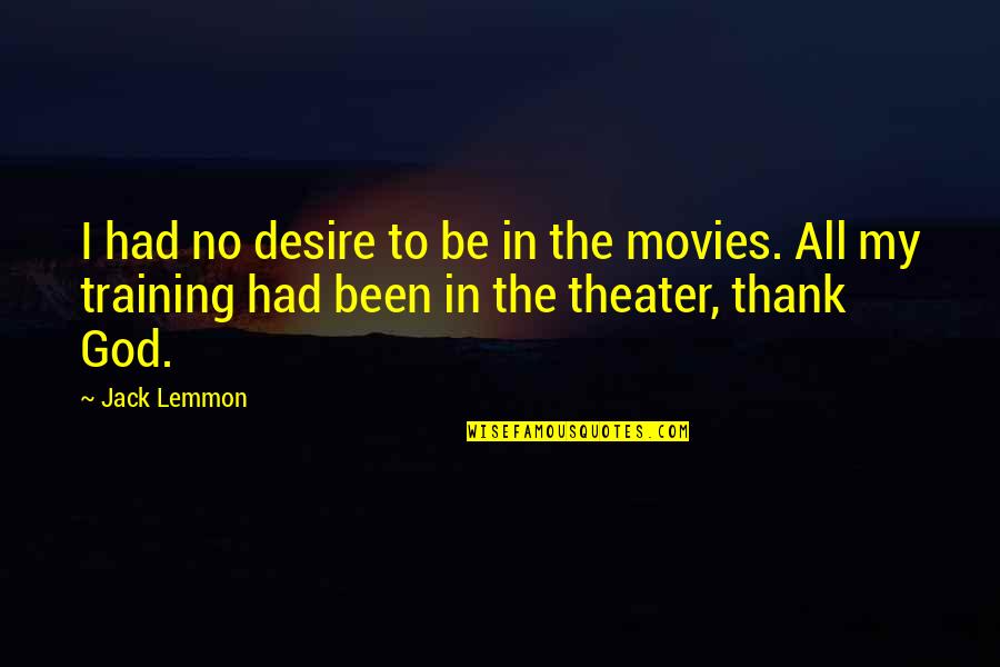 Jack Lemmon Quotes By Jack Lemmon: I had no desire to be in the Jack Lemmon Quotes By Jack Lemmon: I had no desire to be in the
