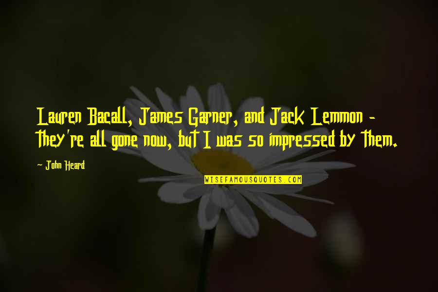 Jack Lemmon Quotes By John Heard: Lauren Bacall, James Garner, and Jack Lemmon - Jack Lemmon Quotes By John Heard: Lauren Bacall, James Garner, and Jack Lemmon -