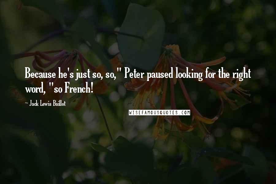 Jack Lewis Baillot quotes: Because he's just so, so," Peter paused looking for the right word, "so French!