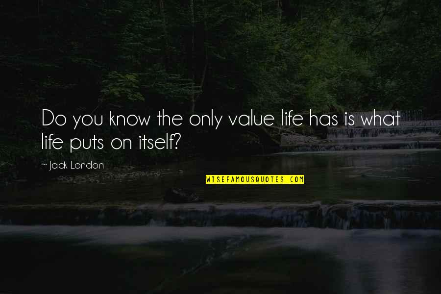 Jack London Life Quotes By Jack London: Do you know the only value life has