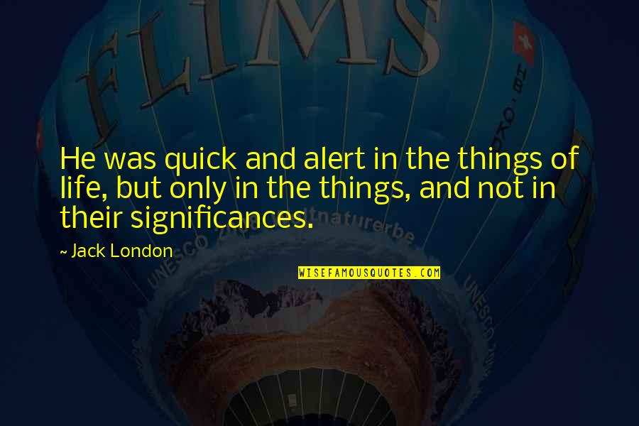 Jack London Life Quotes By Jack London: He was quick and alert in the things