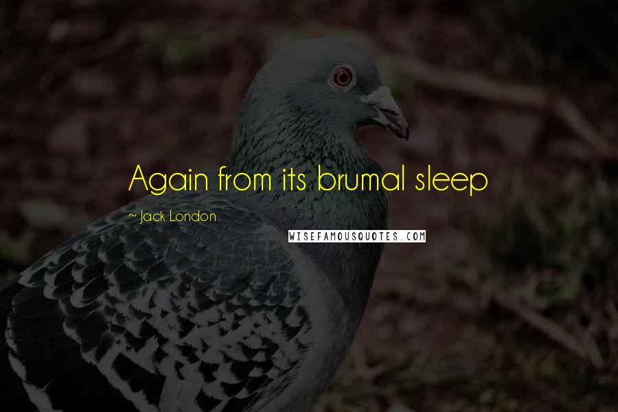 Jack London quotes: Again from its brumal sleep