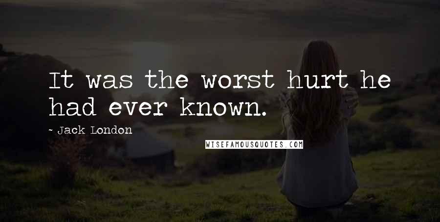 Jack London quotes: It was the worst hurt he had ever known.