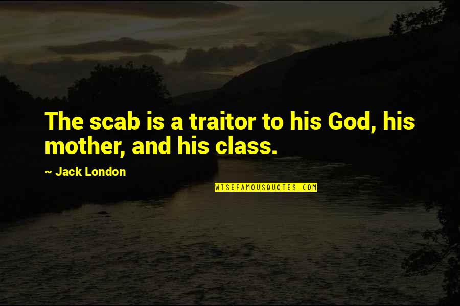 Jack London Scab Quotes By Jack London: The scab is a traitor to his God,