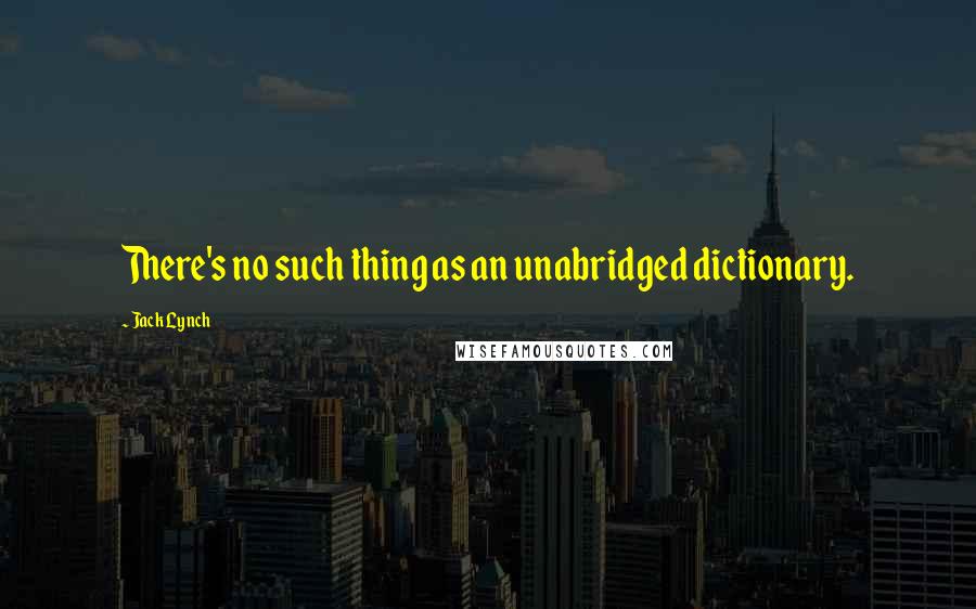 Jack Lynch quotes: There's no such thing as an unabridged dictionary.