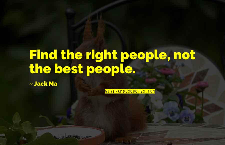 Jack Ma Business Quotes By Jack Ma: Find the right people, not the best people.