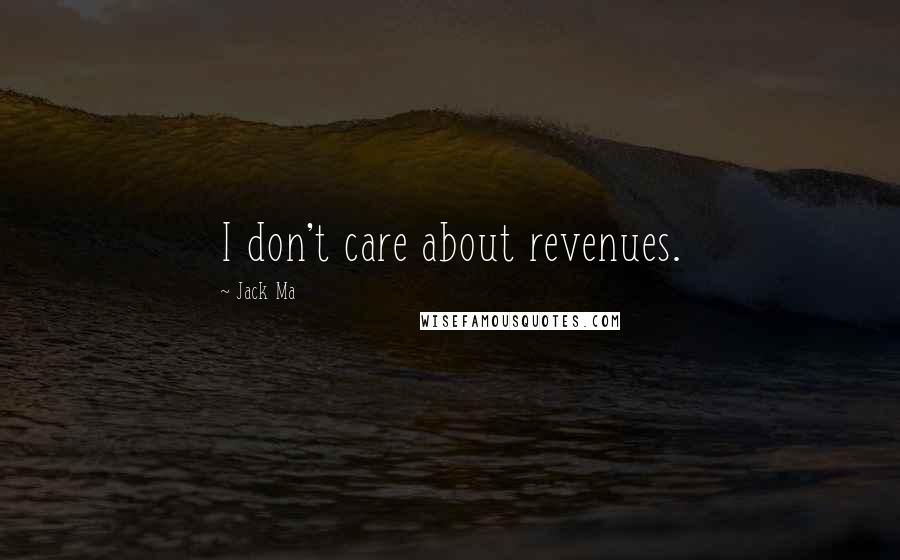 Jack Ma quotes: I don't care about revenues.