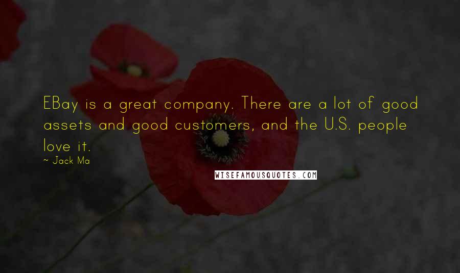 Jack Ma quotes: EBay is a great company. There are a lot of good assets and good customers, and the U.S. people love it.