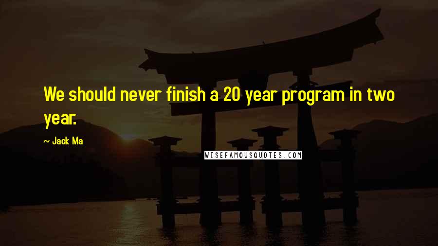 Jack Ma quotes: We should never finish a 20 year program in two year.