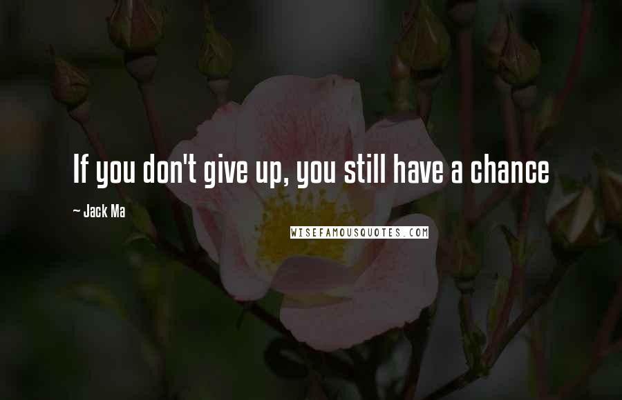 Jack Ma quotes: If you don't give up, you still have a chance