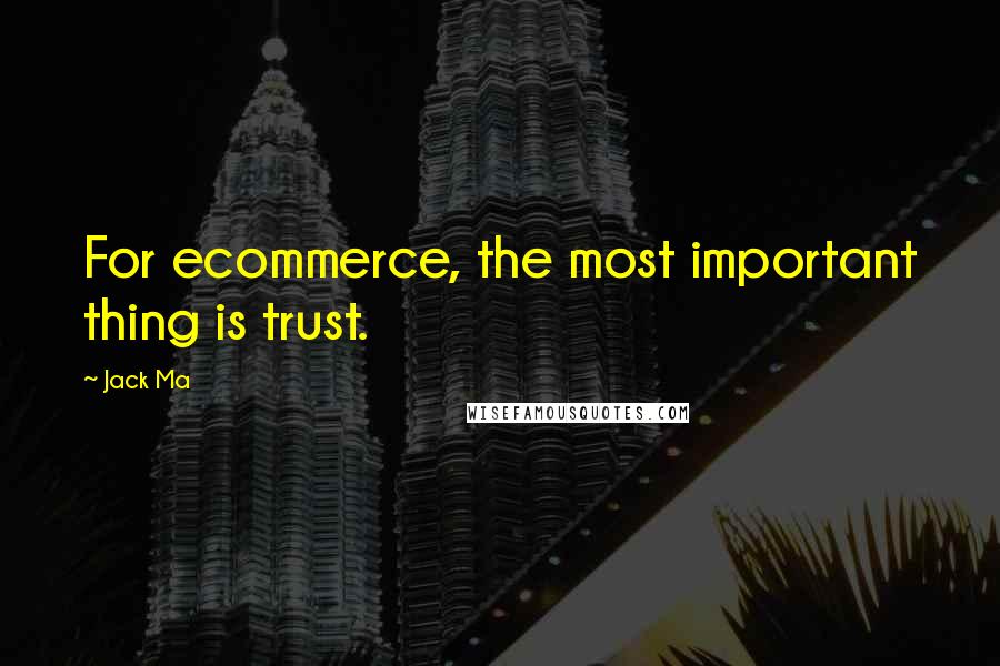 Jack Ma quotes: For ecommerce, the most important thing is trust.