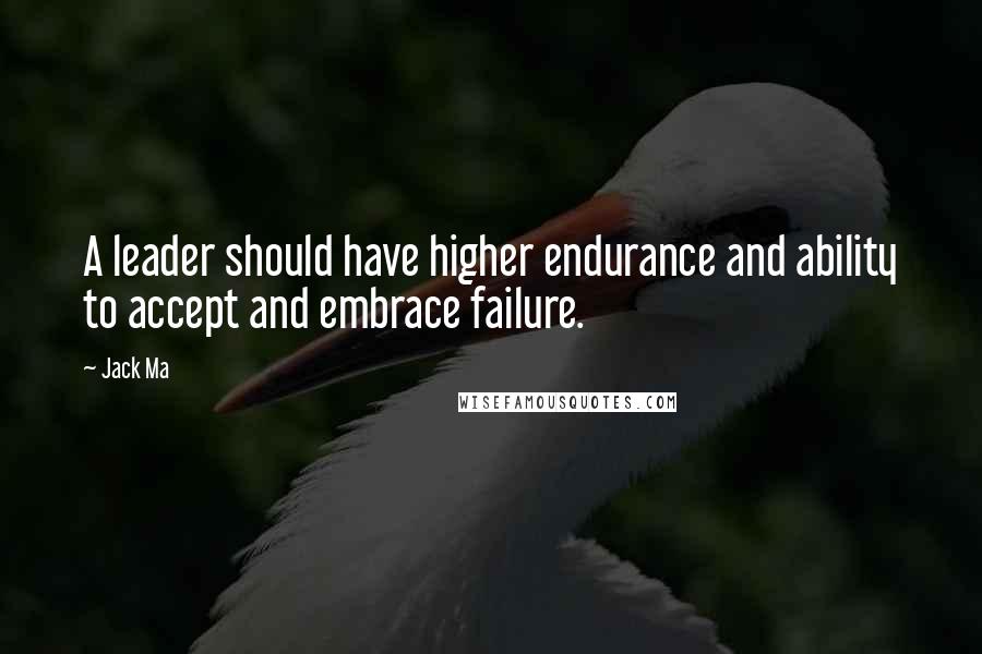 Jack Ma quotes: A leader should have higher endurance and ability to accept and embrace failure.