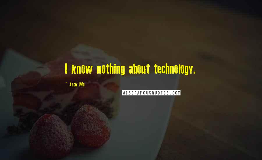 Jack Ma quotes: I know nothing about technology.