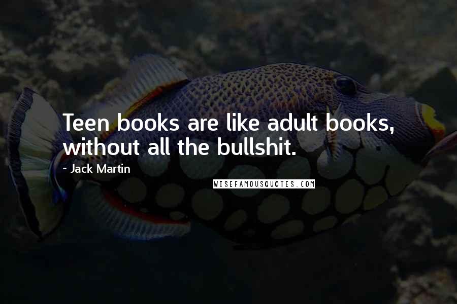 Jack Martin quotes: Teen books are like adult books, without all the bullshit.