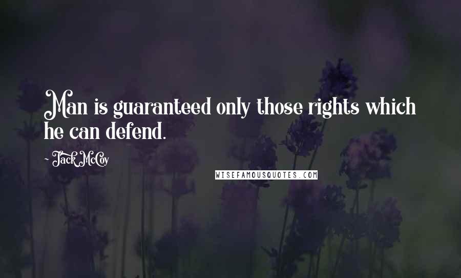Jack McCoy quotes: Man is guaranteed only those rights which he can defend.