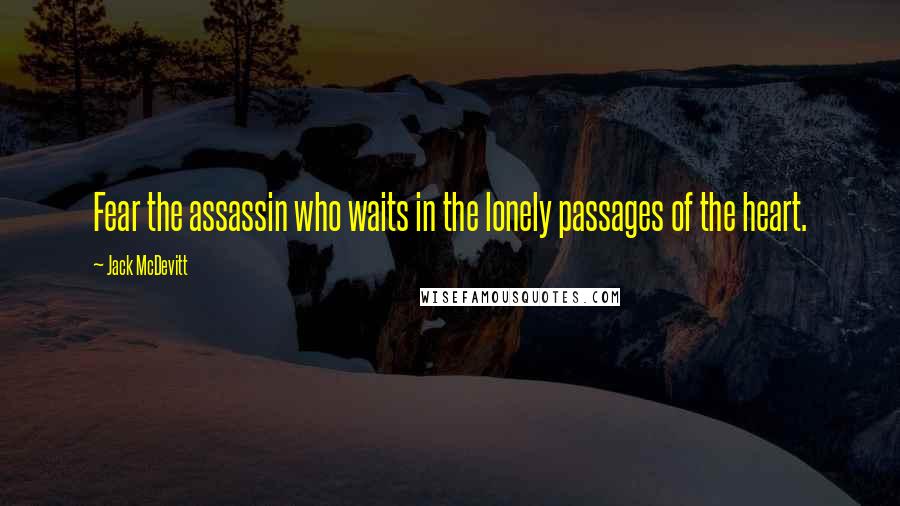 Jack McDevitt quotes: Fear the assassin who waits in the lonely passages of the heart.