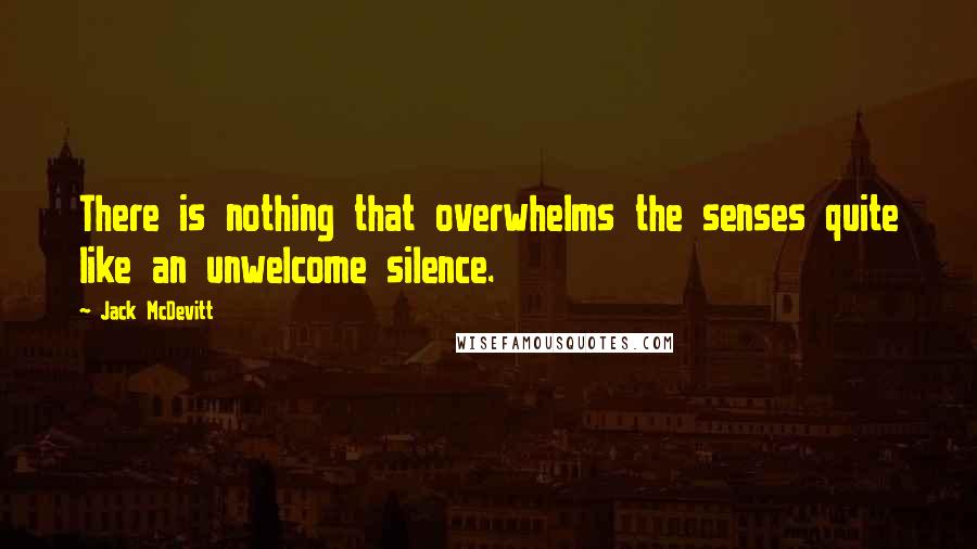 Jack McDevitt quotes: There is nothing that overwhelms the senses quite like an unwelcome silence.