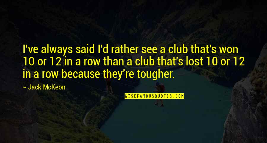 Jack Mckeon Quotes By Jack McKeon: I've always said I'd rather see a club