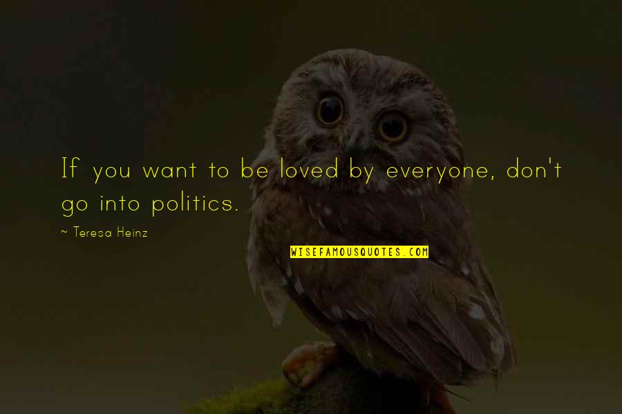 Jack Merridew Leadership Quotes By Teresa Heinz: If you want to be loved by everyone, Jack Merridew Leadership Quotes By Teresa Heinz: If you want to be loved by everyone,
