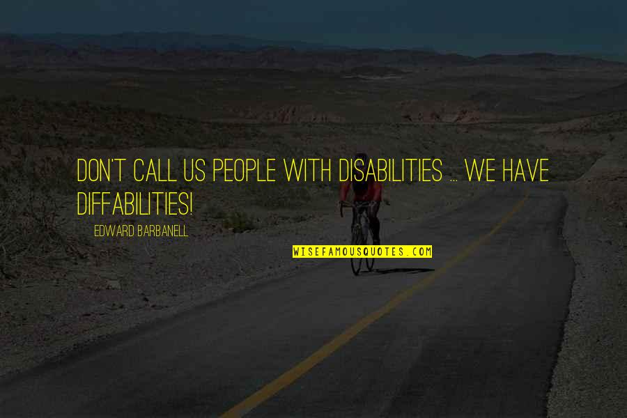 Jack Merridew Quotes By Edward Barbanell: Don't call us people with disabilities ... we