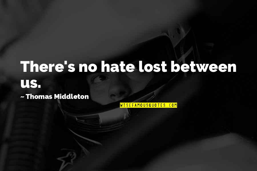 Jack Merridew Quotes By Thomas Middleton: There's no hate lost between us.