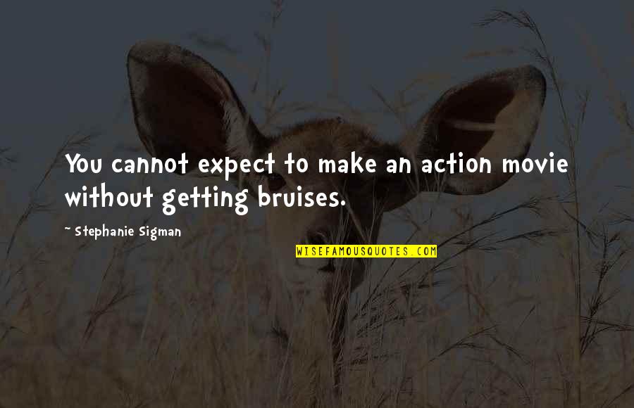 Jack Mezirow Quotes By Stephanie Sigman: You cannot expect to make an action movie Jack Mezirow Quotes By Stephanie Sigman: You cannot expect to make an action movie
