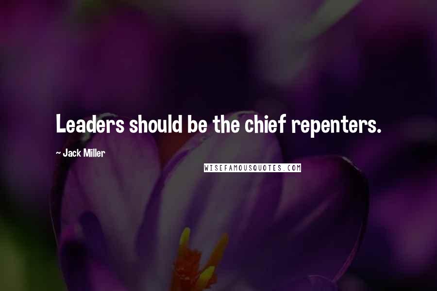 Jack Miller quotes: Leaders should be the chief repenters.